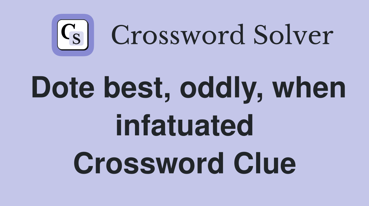 Dote best, oddly, when infatuated Crossword Clue Answers Crossword